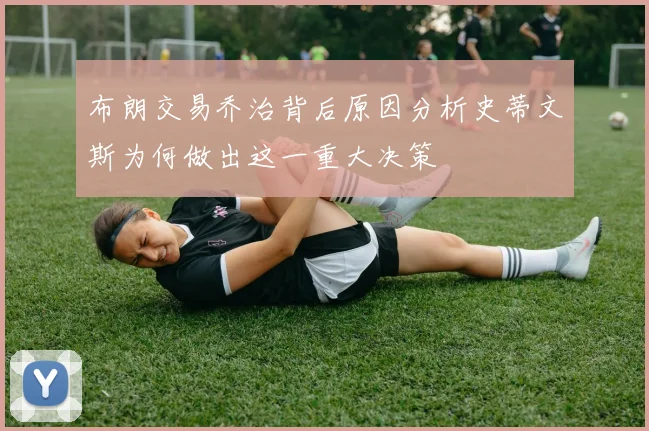 布朗交易乔治背后原因分析史蒂文斯为何做出这一重大决策